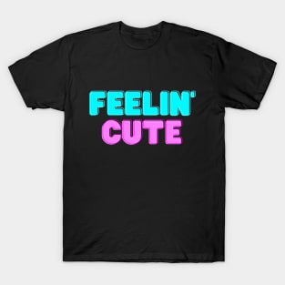 Feelin' Cute T-Shirt